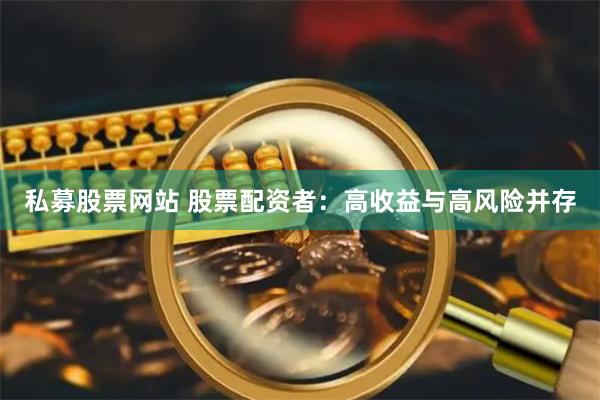 私募股票网站 股票配资者：高收益与高风险并存